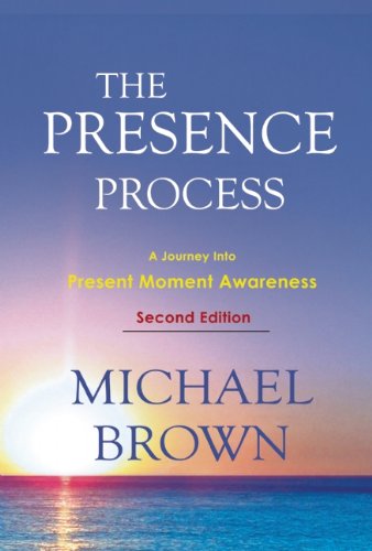 The Presence Process: A Journey into Present Moment Awareness by Michael Brown