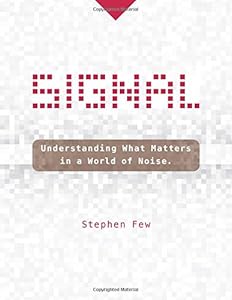 Signal: Understanding What Matters in a World of Noise by Stephen Few