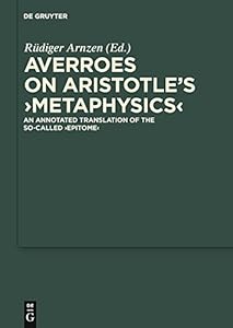 On Aristotle's "Metaphysics": An Annotated Translation of the So-called "Epitome" (Scientia Graeco-Arabica Book 5) by Averroes