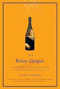 The Widow Clicquot: The Story of a Champagne Empire and the Woman Who Ruled It