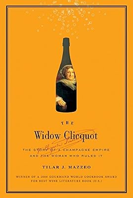 The Widow Clicquot: The Story of a Champagne Empire and the Woman Who Ruled It