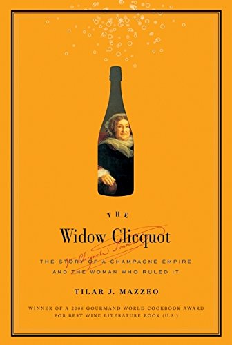 The Widow Clicquot: The Story of a Champagne Empire and the Woman Who Ruled It by Tilar J Mazzeo