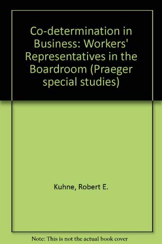 Co-determination in business: Workers' representatives in the boardroom by Robert J Kühne