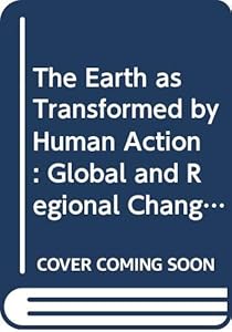 The Earth as Transformed by Human Action: Global and Regional Changes in the Biosphere over the Past 300 Years by B. L. Turner II