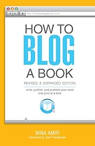 How to Blog a Book Revised and Expanded Edition: Write, Publish, and Promote Your Work One Post at a Time