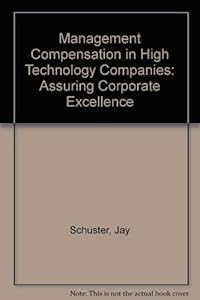 Management Compensation in High Technology Companies: Assuring Corporate Excellence by Jay Schuster