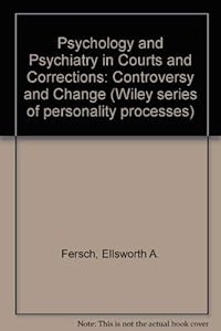 Psychology and Psychiatry in Courts and Corrections: Controversy and Change (Wiley Medical Publication) by Ellsworth A. Fersch
