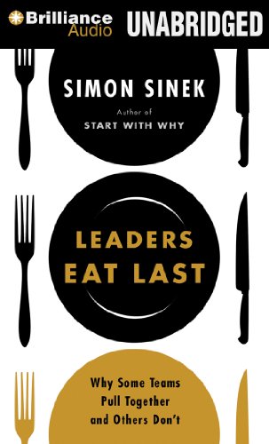 Leaders Eat Last: Why Some Teams Pull Together and Others Don't by Simon Sinek