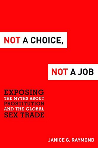Not a Choice, Not a Job: Exposing the Myths about Prostitution and the Global Sex Trade by Janice G Raymond