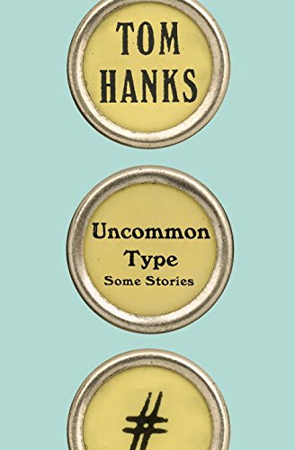 Uncommon Type: Some Stories by Tom Hanks