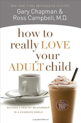 How to Really Love Your Adult Child: Building a Healthy Relationship in a Changing World
