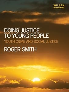 Doing Justice to Young People: Youth Crime and Social Justice by Roger Smith