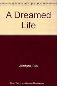 A Dreamed Life (English and Swedish Edition) by Sun Axelsson