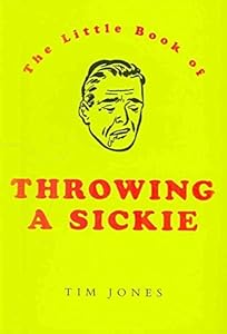 The Little Book of Throwing a Sickie by Tim Jones