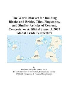 The World Market for Building Blocks and Bricks, Tiles, Flagstones, and Similar Articles of Cement, Concrete, or Artificial Stone: A 2007 Global Trade Perspective by Philip M. Parker