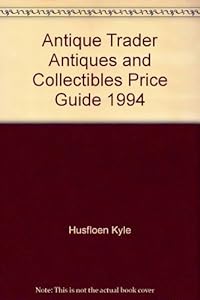 Antique Trader Antiques and Collectibles Price Guide 1994 by Kyle Husfloen