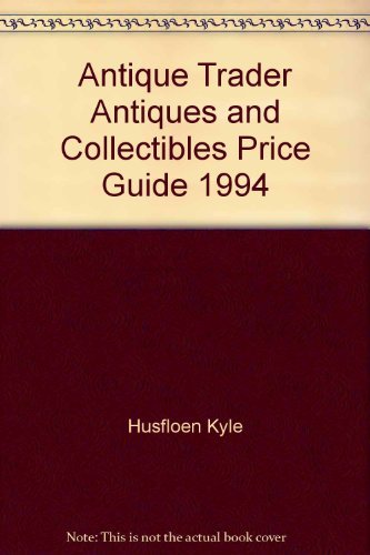 Antique Trader Antiques and Collectibles Price Guide 1994 by Kyle Husfloen