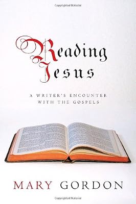 Reading Jesus: A Writer's Encounter with the Gospels