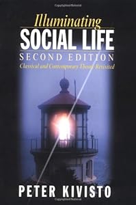 Illuminating Social Life: Classical and Contemporary Theory Revisited by Peter Kivisto
