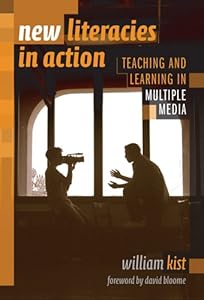 New Literacies in Action: Teaching and Learning in Multiple Media (Language and Literacy Series) by William Kist