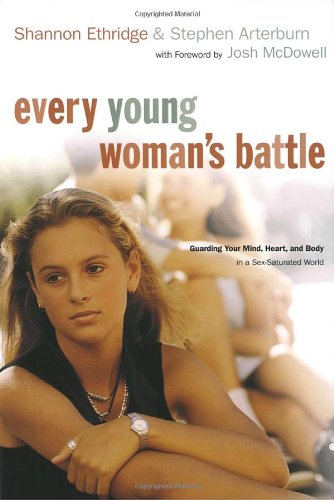 Every Young Woman's Battle: Guarding Your Mind, Heart, and Body in a Sex-Saturated World (The Every Man Series) by Shannon Ethridge