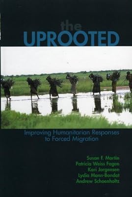 The Uprooted: Improving Humanitarian Responses to Forced Migration (Program in Migration and Refugee Studies)