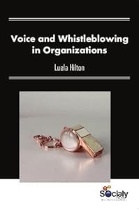 Voice and Whistleblowing in Organizations by Luela Hilton