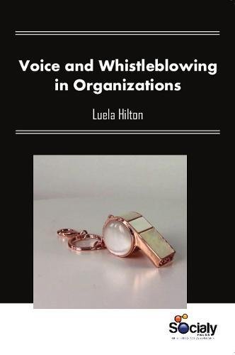 Voice and Whistleblowing in Organizations by Luela Hilton