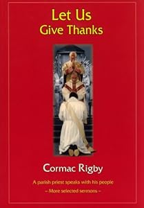 Let Us Give Thanks: A Parish Priest Speaks with His People - More Selected Sermons by Cormac Rigby