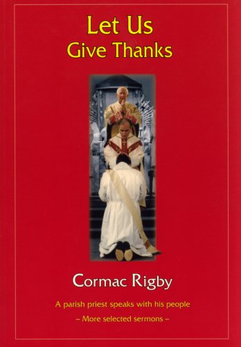 Let Us Give Thanks: A Parish Priest Speaks with His People - More Selected Sermons by Cormac Rigby