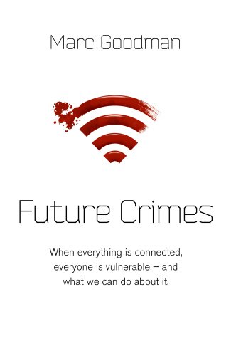 Future Crimes: A Journey to the Dark Side of Technology - and How to Survive it by Marc Goodman