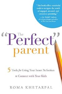 The ''Perfect'' Parent: 5 Tools for Using Your Inner Perfection to Connect with Your Kids