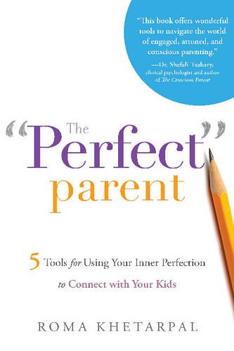 The ''Perfect'' Parent: 5 Tools for Using Your Inner Perfection to Connect with Your Kids by Roma Khetarpal