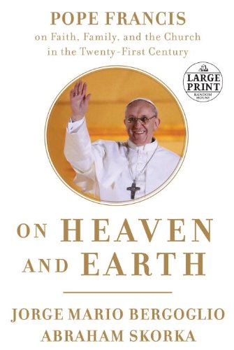 On Heaven and Earth: Pope Francis on Faith, Family, and the Church in the Twenty-First Century by Jorge Mario Bergoglio