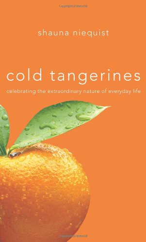 Cold Tangerines: Celebrating the Extraordinary Nature of Everyday Life by Shauna Niequist