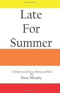 Late For Summer: A Collection of Lyrics, Poetry and Prose