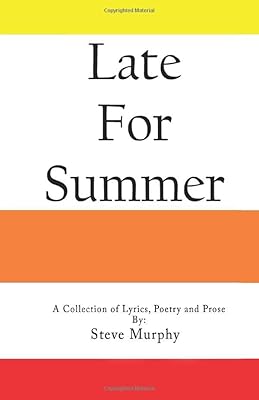 Late For Summer: A Collection of Lyrics, Poetry and Prose