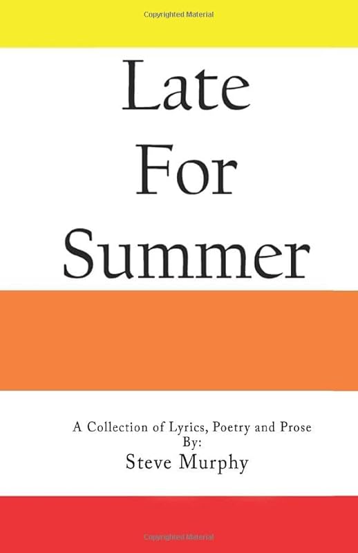 Late For Summer: A Collection of Lyrics, Poetry and Prose by Steve Murphy