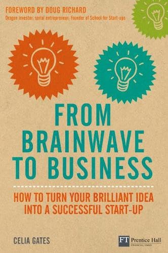 From Brainwave to Business: How to Turn Your Brilliant Idea into a Successful Start-Up by Celia Gates