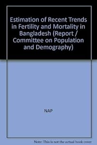 Estimation of recent trends in fertility and mortality in Bangladesh (Report / Committee on Population and Demography) by Assembly Of Behavioral and Social Scienc