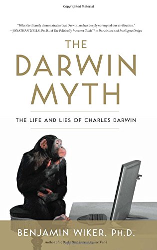 The Darwin Myth: The Life and Lies of Charles Darwin by Benjamin Wiker