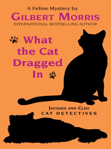 What the Cat Dragged In (Jacques and Cleo, Cat Detectives, No. 1) by Gilbert Morris