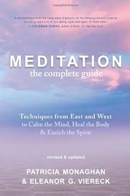 Meditation - The Complete Guide: Techniques from East and West to Calm the Mind, Heal the Body, and Enrich the Spirit