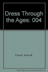 Dress Through the Ages: 004 by Irene M Franck