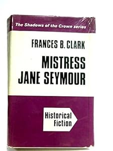 Mistress Jane Seymour (U) by Frances B. Clark
