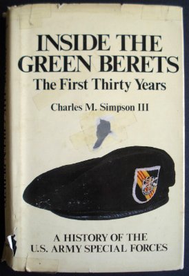 Inside the Green Berets: The first thirty years, a history of the U.S. Army Special Forces by Charles M Simpson