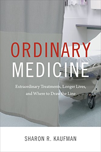 Ordinary Medicine: Extraordinary Treatments, Longer Lives, and Where to Draw the Line by Sharon R. Kaufman