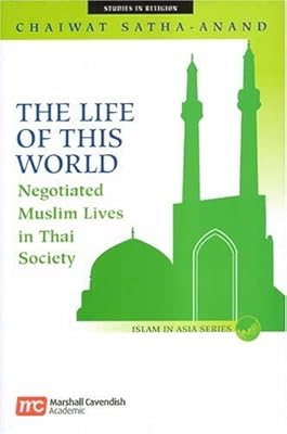 The Life Of This World: Negotiated Muslim Lives In Thai Society (ISLAM IN ASIAN SERIES)