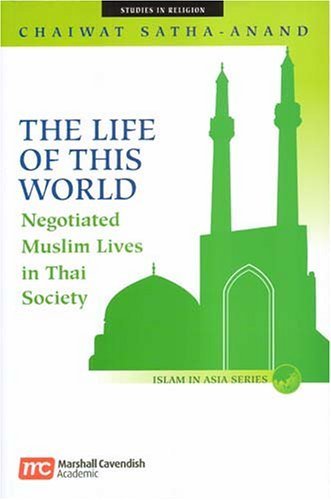 The Life Of This World: Negotiated Muslim Lives In Thai Society (ISLAM IN ASIAN SERIES) by Chaiwat Satha-anand