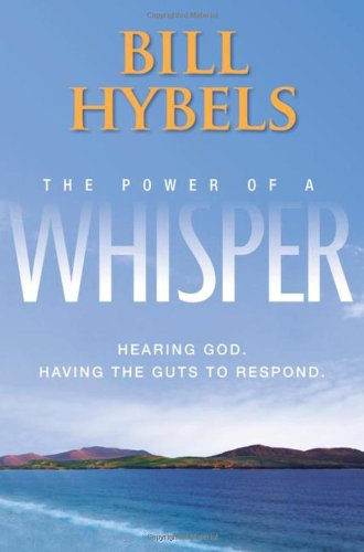 The Power of a Whisper: Hearing God, Having the Guts to Respond by Bill Hybels